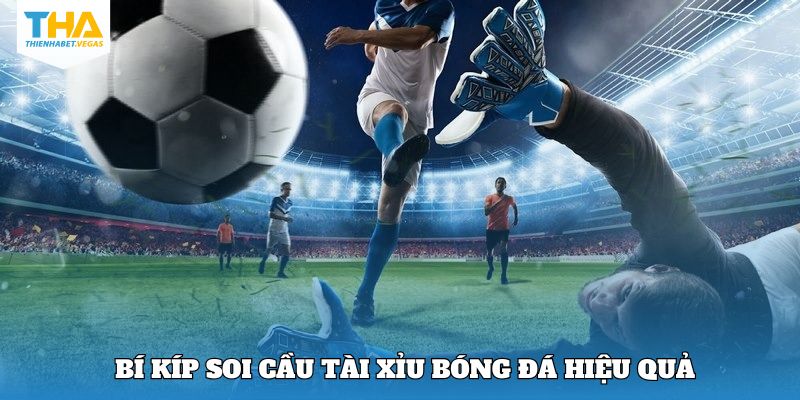 Tổng hợp cách soi cầu tài xỉu bóng đá trúng lớn 2025