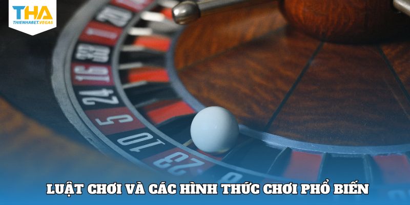 Luật chơi và các hình thức chơi Roulette phổ biến