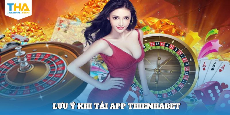 Chú ý quan trọng nên ghi nhớ khi tải app Thienhabet
